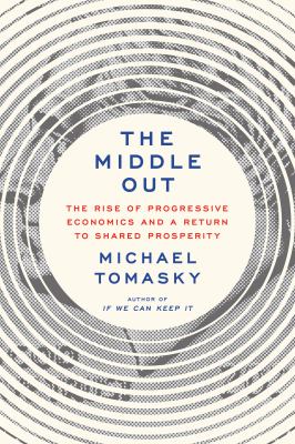 The middle out : the rise of progressive economics and a return to shared prosperity cover image