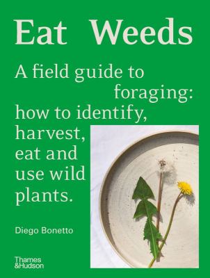 Eat weeds : a field guide to foraging: how to identify, harvest, eat and use wild plants cover image