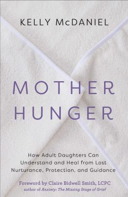 Mother hunger : how adult daughters can understand and heal from lost nurturance, protection, and guidance  cover image cdn