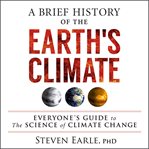 A brief history of the Earth's climate : everyone's guide to the science of climate change cover image cdn