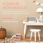 A simpler motherhood : curating contentment, savoring slow, and making room for what matters most cover image cdn