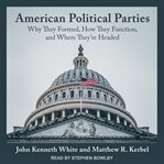 American political parties : why they formed, how they function, and where they're headed cover image cdn