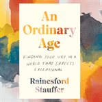An ordinary age : finding your way in a world that expects exceptional cover image cdn