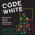 Code white : sounding the alarm on violence against healthcare workers cover image cdn