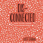 Disconnected : how to stay human in an online world cover image cdn