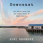 Downeast : Five Maine Girls and the Unseen Story of Rural America cover image cdn