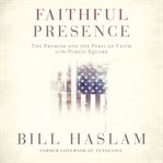 Faithful presence : the promise and the peril of faith in the public square cover image cdn