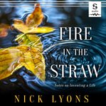 Fire in the straw : notes on inventing a life cover image cdn