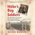 Hitler's boy soldiers : how my father's generation was trained to kill and sent to die for Germany cover image cdn