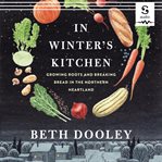 In winter's kitchen : growing roots and breaking bread in the Northern heartland cover image cdn
