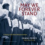 May we forever stand : a history of the black national anthem cover image cdn