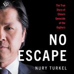 No Escape : The True Story of China's Genocide of the Uyghurs cover image cdn