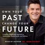 Own your past, change your future : a not-so-complicated approach to relationships, mental health, and wellness cover image cdn