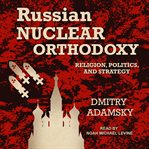 Russian nuclear orthodoxy : religion, politics, and strategy cover image cdn