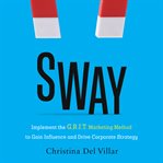 SWAY : implement the G.R.I.T. marketing method to gain influence and drive corporate strategy cover image cdn