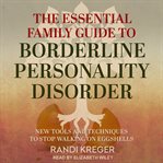 The essential family guide to borderline personality disorder : new tools and techniques to stop walking on eggshells cover image cdn