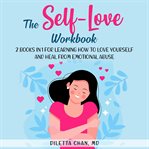 The self-love workbook. 2 books in 1 for Learning How to Love Yourself and Heal from Emotional Abuse cover image cdn
