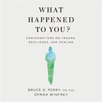 What happened to you? : conversations on trauma, resilience, and healing cover image cdn