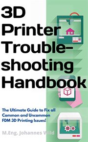 3d Printer Troubleshooting Handbook : the Ultimate Guide To Fix All Common And Uncommon Fdm 3d Printing Issues! cover image cdn