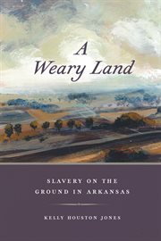 A weary land : slavery on the ground in Arkansas cover image cdn