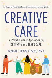 Creative care : a revolutionary approach to dementia and elder care cover image cdn