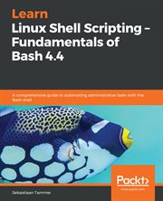 Learn Linux Shell scripting fundamentals of Bash 4.4 : a comprehensive guide to automating administrative tasks with the Bash shell cover image cdn