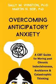 Overcoming anticipatory anxiety : a CBT guide for moving past chronic indecisiveness, avoidance & catastrophic thinking cover image cdn