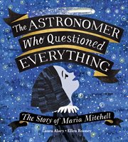 The astronomer who questioned everything : the story of Maria Mitchell cover image cdn