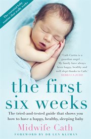 The first six weeks : the tried-and-tested guide that shows you how to have a happy, healthy, sleeping baby cover image cdn