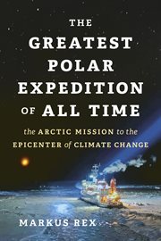 The Greatest Polar Expedition of All Time : The Arctic Mission to the Epicenter of Climate Change ; cover image cdn