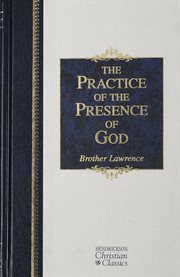 The practice of the presence of God : the best rule of Holy life : the conversations and letters of Brother Lawrence of the resurrection, withthe spiritual maxims of Brother Lawrence cover image cdn