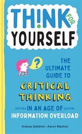 Think for yourself : the ultimate guide to critical thinking in an age of information overload cover image cdn