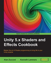 Unity 5.x Shaders and effects cookbook : master the art of Shader programming to bring life to your Unity projects cover image cdn