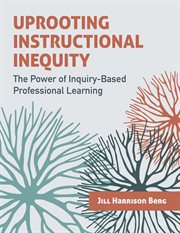 Uprooting instructional inequity : the power of inquiry-based professional learning cover image cdn