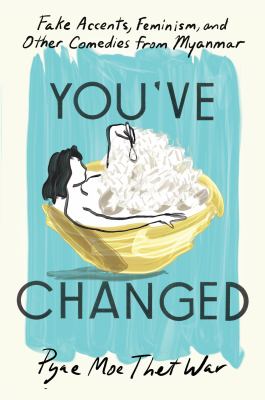 You've changed : fake accents, feminism, and other comedies from Myanmar cover image