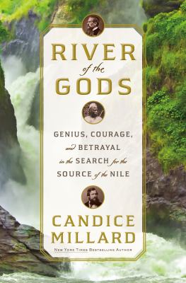 River of the gods genius, courage, and betrayal in the search for the source of the Nile cover image