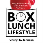 Box Lunch Lifestyle : using your lunch break to win back the life you deserve cover image cdn