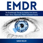 Emdr. The Breakthrough Therapy for Healing from Anxiety, Anger, Stress, Depression, PTSD & Emotional Traum cover image cdn