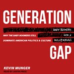 Generation gap : why the baby boomers still dominate American politics and culture cover image cdn