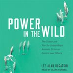 Power in the wild : the subtle and not-so-subtle ways animals strive for control over others cover image cdn