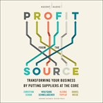 Profit from the source : transforming your business by putting suppliers at the core cover image cdn