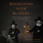 Reckoning with slavery : gender, kinship, and capitalism in the early Black Atlantic cover image cdn
