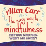 The easy way to mindfulness : free your mind from worry and anxiety cover image cdn