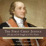 The first Chief Justice : John Jay and the struggle of a new nation cover image cdn