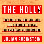 The Holly : five bullets, one gun, and the struggle to save an American neighborhood cover image cdn