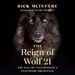 The reign of wolf 21 : the saga of Yellowstone's legendary druid pack cover image cdn