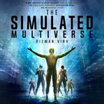The simulated multiverse : an MIT computer scientist explores parallel universes, the simulation hypothesis, quantum computing and the Mandela Effect cover image cdn