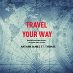 Travel your way : rediscover the world, on your own terms cover image cdn