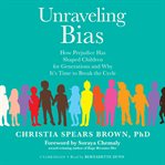 Unraveling bias : how prejudice has shaped children for generations and why it's time to break the cycle cover image cdn