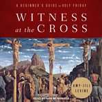 Witness at the cross : a beginner's guide to Holy Friday cover image cdn